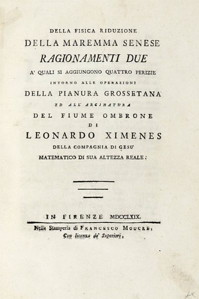 LEONARDO XIMENES : Della fisica riduzione della maremma senese [...] a' quali si aggiungono quattro perizie intorno alle operazioni della pianura grossetana.  - Asta Libri, autografi e manoscritti - Associazione Nazionale - Case d'Asta italiane