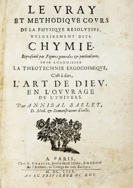 ANNIBAL BARLET : Le vray et methodique cours de la physique resolutive vulgairement dite chymie...  - Asta Libri, autografi e manoscritti - Associazione Nazionale - Case d'Asta italiane