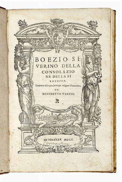 ANICIUS MANLIUS TORQUATUS SEVERINUS BOETHIUS : Della consolazione della filosofia. Tradotto di lingua latina, in volgare fiorentino, da Benedetto Varchi.  - Asta Libri, autografi e manoscritti - Associazione Nazionale - Case d'Asta italiane