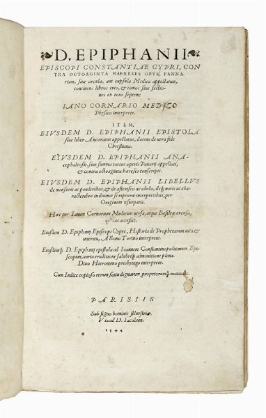 EPIPHANIUS S. EPIPHANIUS S. : Contra octoaginta haereses opus, Pannarium, sive arcula, aut capsula Medica appellatum continens libros tres, & tomos sive sectiones ex toto septem: Iano Cornario [...] interprete. Item, eiusdem [...] Epistola sive liber Ancoratus...  - Asta Libri, autografi e manoscritti - Associazione Nazionale - Case d'Asta italiane