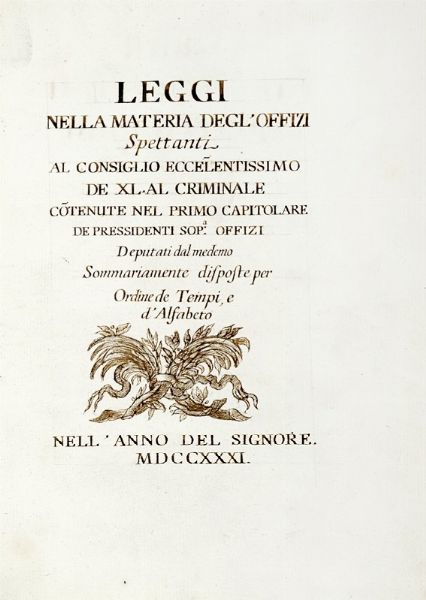 Leggi / nella materia degl'offizi / spettanti / al Consiglio eccellentissimo / de XL [o Quarantia] al criminale / contenute nel primo capitolare / de Pressidenti Sop.a Offizi [...].  - Asta Libri, autografi e manoscritti - Associazione Nazionale - Case d'Asta italiane