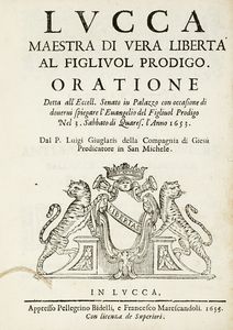 LUIGI GIUGLARIS - Lucca maestra di vera libert al figliuol prodigo. Oratione detta all'Eccell. senato in Palazzo [...] Nel 3. Sabbato di Quares. l'Anno 1653.