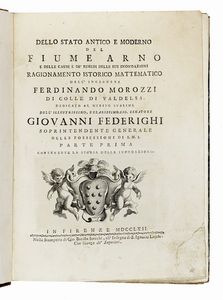 FERDINANDO MOROZZI : Dello stato antico e moderno del fiume Arno e delle cause e de' rimedi delle sue inondazioni [...] Parte Prima (-Seconda).  - Asta Libri, autografi e manoscritti - Associazione Nazionale - Case d'Asta italiane