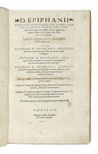 EPIPHANIUS S. EPIPHANIUS S. : Contra octoaginta haereses opus, Pannarium, sive arcula, aut capsula Medica appellatum continens libros tres, & tomos sive sectiones ex toto septem: Iano Cornario [...] interprete. Item, eiusdem [...] Epistola sive liber Ancoratus...  - Asta Libri, autografi e manoscritti - Associazione Nazionale - Case d'Asta italiane