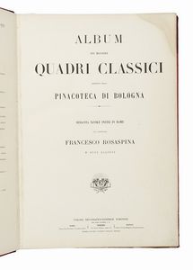 FRANCESCO ROSASPINA : Album dei migliori quadri classici esistenti nella Pinacoteca di Bologna. Sessanta tavole incise in rame dal professore Francesco Rosaspina e suoi allievi.  - Asta Libri, autografi e manoscritti - Associazione Nazionale - Case d'Asta italiane