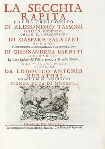 ALESSANDRO TASSONI - La secchia rapita. Poema eroicomico [...] colle dichiarazioni di Gaspare Salviani romano, si aggiungono la prefazione, e le annotazioni di Giannandrea Barotti [...] e la vita del poeta composta da Lodovico Antonio Muratori...