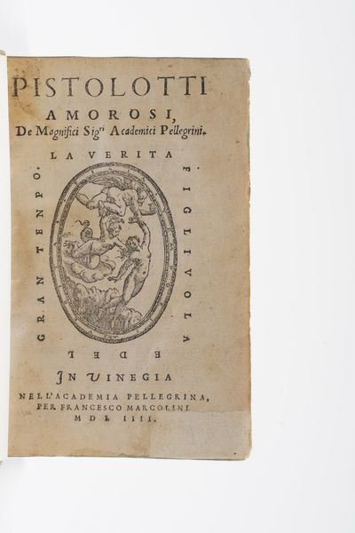 Doni Anton Francesco Pistolotti amorosi. De Magnifici Sigri Academici Pellegrini. In Vinegia, Nell'Academia Pellegrina, per Francesco Marcolini.<BR>M D L IIII.  - Asta Libri Antichi - Associazione Nazionale - Case d'Asta italiane