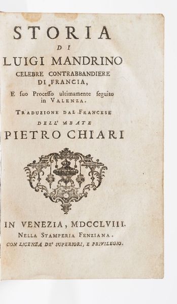 Chiari Pietro. Storia di Luigi Mandrino celebre contrabbandiere di Francia, Venezia, Fenziana, 1758.  - Asta Libri Antichi - Associazione Nazionale - Case d'Asta italiane