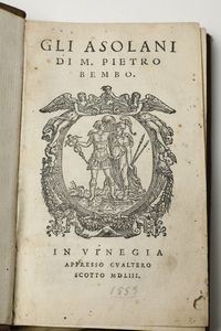 Tre cinquecentine, una seicentina, una edizione bodoniana e altri due Pietro Bembo, Gli Asolani... In Venezia Appresso Gualtiero Scotto, 1553  - Asta Libri Antichi - Associazione Nazionale - Case d'Asta italiane