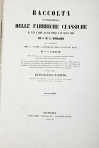 Jean Nicolas Louis Durand Raccolta e Parallelo delle Fabbriche Classiche di tutti i tempi dogni popolo e di ciascun stile con laggiunta della storia generale dellarchitettura di J.G.Legrand arricchita ora di un supplemento di parecchie fabbriche inedite e di tutte quelle pubblicate novellamente dal Canina, dal Rusconi, dallHoffstadt etc. .. e da molti architetti non che dalli progetti architettonici premiati dalle Accademie per cura e studio di Francesco Zanotto <BR>Venezia, G. Antonelli, 1857  - Asta Libri Antichi - Associazione Nazionale - Case d'Asta italiane