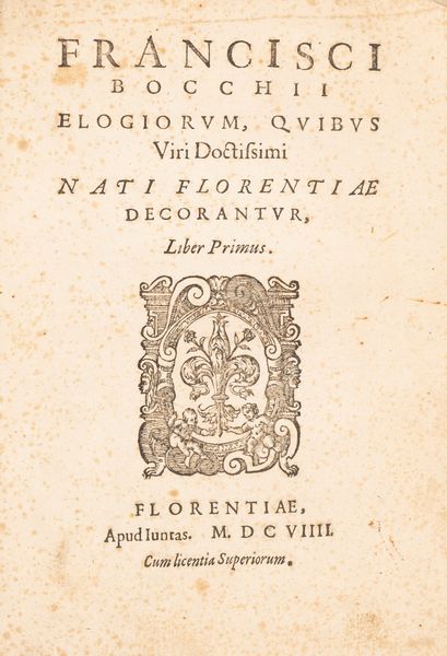 FRANCESCO BOCCHI : Elogiorum quibus viri doctissimi nati Florentiae decorantur  - Asta Libri, Autografi e Stampe - Associazione Nazionale - Case d'Asta italiane