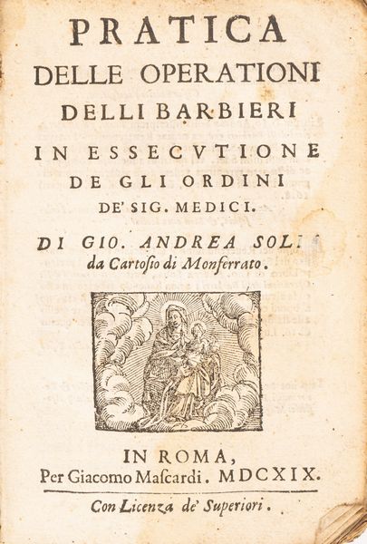 Andrea Solia : Pratica delle operationi delli barbieri in essecutione de gli ordini de' sig. Medici  - Asta Libri, Autografi e Stampe - Associazione Nazionale - Case d'Asta italiane