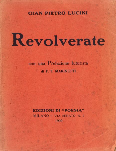 Lucini, Gian Pietro : Revolverate. Con una Prefazione futurista di F.T. Marinetti.  - Asta Libri, Autografi e Stampe - Associazione Nazionale - Case d'Asta italiane