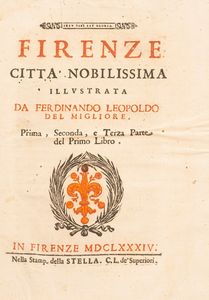 FERDINANDO LEOPOLDO DEL MIGLIORE - Firenze citt nobilissima illustrata da Ferdinando Leopoldo Del Migliore. Prima, seconda e terza parte del primo libro.