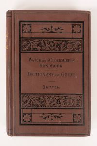 Frederick James Britten - Watch and clockmakers' handbook - dictionary and guide