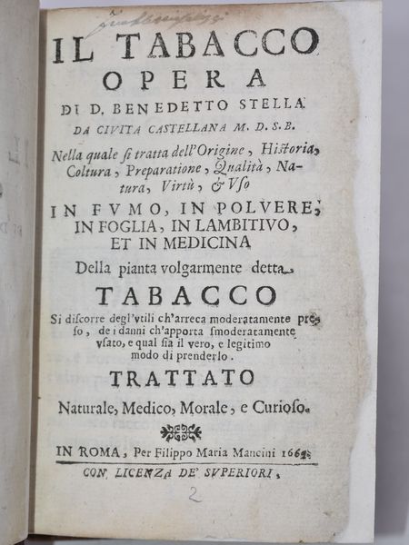 Stella, Benedetto: IL TABACCO. OPERA DI D. BENEDETTO STELLA DA CIUITA CASTELLANA M.D.S.B. NELLA QUALE SI TRATTA DELL'ORIGINE, HISTORIA, COLTURA, PREPARATIONE, QUALITÀ, NATURA, VIRTÙ & VSO IN FUMO, IN POLVERE, IN FOGLIA, IN LAMBITIUO, ET IN MEDICINA DELLA PIANTA VOLGARMENTE DETTA TABACCO … TRATTATO NATURALE, MEDICO, MORALE, E CURIOSO. Roma, 1669, per Filippo Maria Mancini.  - Asta Libri Rari & Manoscritti del XVI Secolo - Associazione Nazionale - Case d'Asta italiane