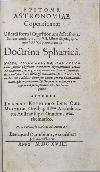 [Astronomia/Keplero] Kepler, Johannes : EPITOME ASTRONOMIAE COPERNICANAE. USITATA FORMA QUAESTIONUM & RESPONSIONUM CONSCRIPTA INQ. VII LIBROS DIGESTA, QUORUM TRES PRIORES SUNT DE DOCTRINA SPHAERICA … AUTHORE JOANNE KEPPLERO. Lentijs ad Danubium, 1618, excudebat Johannes Plancus.  - Asta Libri Rari & Manoscritti del XVI Secolo - Associazione Nazionale - Case d'Asta italiane