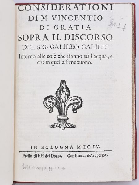 Galilei, Galileo / Colombe, Ludovico delle / Grazia, Vincenzo di CONSIDERATIONI DI M. VINCENTIO DI GRATIA SOPRA IL DISCORSO DEL SIG. GALILEO GALILEI INTORNO ALLE COSE CHE STANNO SÙ L'ACQUA, E CHE IN QUELLA SI MUOUONO. In Bologna, 1655, per gli HH. del Dozza.  - Asta Libri Rari & Manoscritti del XVI Secolo - Associazione Nazionale - Case d'Asta italiane