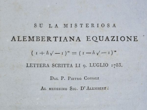 Cossali, Pietro: SU LA MISTERIOSA ALEMBERTIANA EQUAZIONE (1+hv-1)m=(1-hv-1)m LETTERA SCRITTA LI 9 LUGLIO 1783. DAL P. PIETRO COSSALI AL MEDESIMO SIG. D'ALEMBERT.  - Asta Libri Rari & Manoscritti del XVI Secolo - Associazione Nazionale - Case d'Asta italiane