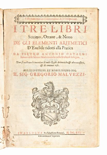 [Matematica] Cataldi, Pietro Antonio :  I tre libri settimo, ottavo, & nono de gli Elementi aritmetici d'Euclide ridotti alla pratica... Dove si mostrano le inventioni di molte regole aritmetiche, & altre necessarie, & di continuo uso... In Bologna, per Sebastiano Bonomi, 1621  - Asta Libri Rari & Manoscritti del XVI Secolo - Associazione Nazionale - Case d'Asta italiane