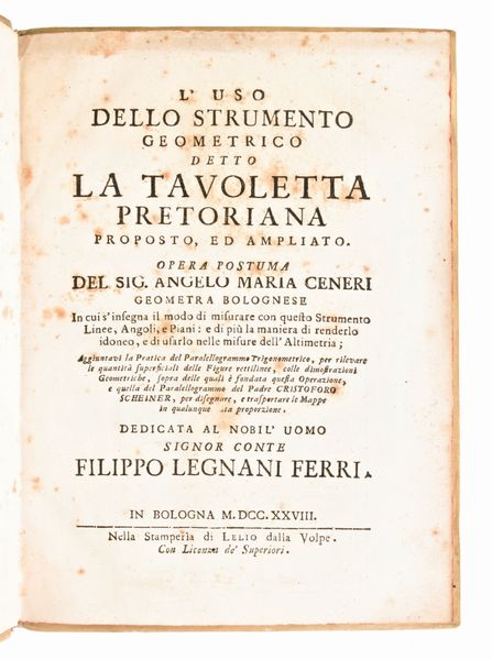 Ceneri, Angelo Maria : L'uso dello strumento geometrico detto la tavoletta pretoriana proposto, ed ampliato. Opera postuma del sig. Angelo Maria Ceneri geometra bolognese... In Bologna, Lelio dalla Volpe, Seconda edizione 1728  - Asta Libri Rari & Manoscritti del XVI Secolo - Associazione Nazionale - Case d'Asta italiane