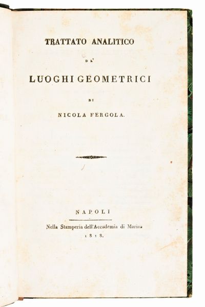 [Geometria] Fergola, Nicola : Trattato analitico de' luoghi geometrici di Nicola Fergola. Napoli, Stamperia dell'Accademia di Marina, 1818  - Asta Libri Rari & Manoscritti del XVI Secolo - Associazione Nazionale - Case d'Asta italiane