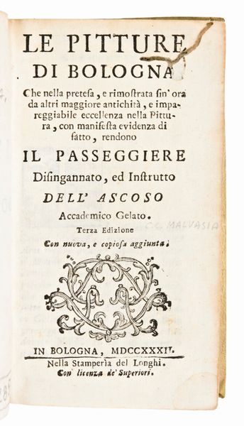 Le pitture di Bologna che nella pretesa, e rimostrata fon'ora da altri maggiore antichità, e impareggiabile eccellenza nella Pittura, con manifesta evidenza difatto rendono il Passeggiere disingannato, ed Istrutto dell'Ascoso Accademico Gelato. Terza edizione, Bologna  1732 del Longhi  - Asta Libri Rari & Manoscritti del XVI Secolo - Associazione Nazionale - Case d'Asta italiane