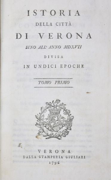 Carli, Alessandro: ISTORIA DELLA CITTÀ DI VERONA SINO ALL'ANNO MDXVII DIVISA IN UNDICI EPOCHE. TOMO PRIMO-SETTIMO. Verona, 1796, nella stamperia Giuliari.  - Asta Libri Rari & Manoscritti del XVI Secolo - Associazione Nazionale - Case d'Asta italiane