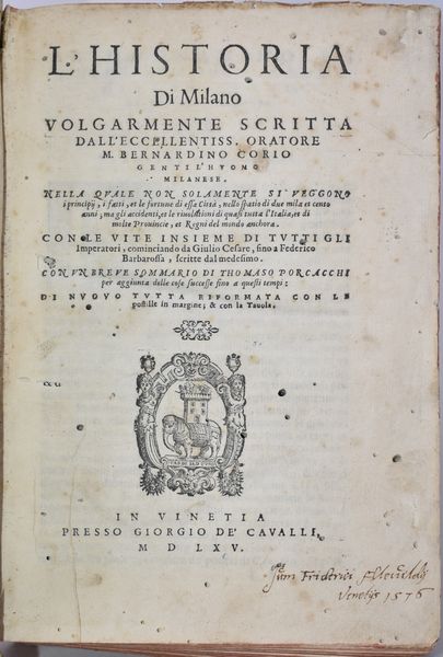 Corio, Bernardino: L'HISTORIA DI MILANO. VOLGARMENTE SCRITTA, NELLA QUALE NON SOLAMENTE SI VEGGONO L'ORIGINE, I FATTI, ET LE FORTUNE DI ESSA CITÀ, NELLO SPAZIO DI DUO MILLE E CENTO ANNI... DI NUOVO TUTTA RIFORMATA CON LE POSTILLE IN MARGINE, & CON LA TAVOLA. In Vinetia, 1565, presso Giorgio De' Cavalli.  - Asta Libri Rari & Manoscritti del XVI Secolo - Associazione Nazionale - Case d'Asta italiane