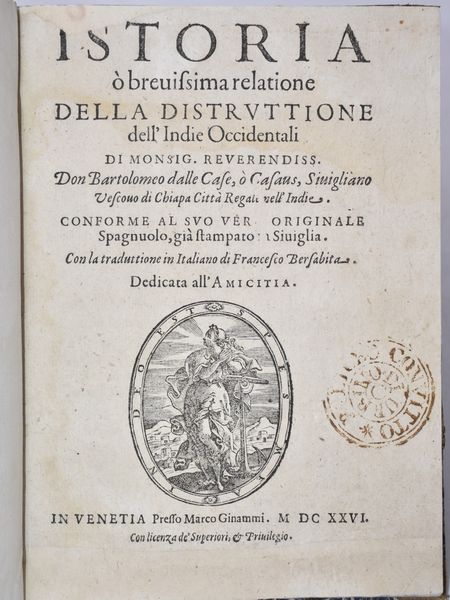 Casas, Bartolomé de las ISTORIA, O BREVISSIMA RELATIONE DELLA DISTRUTTIONE DELL'INDIE OCCIDENTALI; CONFORME AL SUO VERO ORIGINALE SPAGNUOLO STAMPATO IN SIVIGLIA, CON LA TRADUTTIONE IN ITALIANO DI FRANCESCO BERSABITA. In Venetia, 1626, presso Marco Ginammi.  - Asta Libri Rari & Manoscritti del XVI Secolo - Associazione Nazionale - Case d'Asta italiane