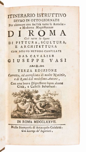 [ROMA/GUIDA] Vasi, Giuseppe : Itinerario istruttivo diviso in otto giornate per ritrovare con facilita tutte le antiche, e moderne magnificenze di Roma.. Arcangelo Casaletti, in Roma 1777  - Asta Libri Rari & Manoscritti del XVI Secolo - Associazione Nazionale - Case d'Asta italiane