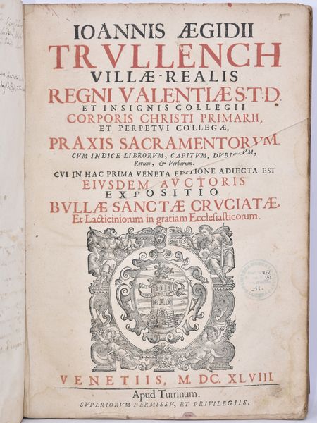 Trullench, Juan Gil IOANNIS AEGIDII TRULLENCH ... PRAXIS SACRAMENTORUM ... CUI IN HAC PRIMA VENETA EDITIONE ADIECTA EST EIUSDEM AUCTORIS EXPOSITIO BULLAE SANCTAE CRUCIATAE ET LACTICINIORUMIN GRATIAM ECCLESISTICORUM … / EXPOSITIO BULLAE SANCTAE CRUCIATAE ET LACTICINIORUMIN GRATIAM ECCLESISTICORUM ... Venetiis, 1648, apud Turrinum.  - Asta Libri Rari & Manoscritti del XVI Secolo - Associazione Nazionale - Case d'Asta italiane