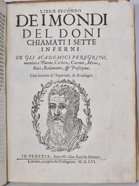 Doni, Anton Francesco MONDI CELESTI TERRESTRI ET INFERNALI. DE GLI ACCADEMICI PELLEGRINI. ESPURGATI CON PERMISSIONE DE' SUPERIORI, ET DA QUEL CHE IN LOR OFFENDER POTEVA IL LETTORE. Venezia, 1606, Gio. Battista Bertoni.  - Asta Libri Rari & Manoscritti del XVI Secolo - Associazione Nazionale - Case d'Asta italiane