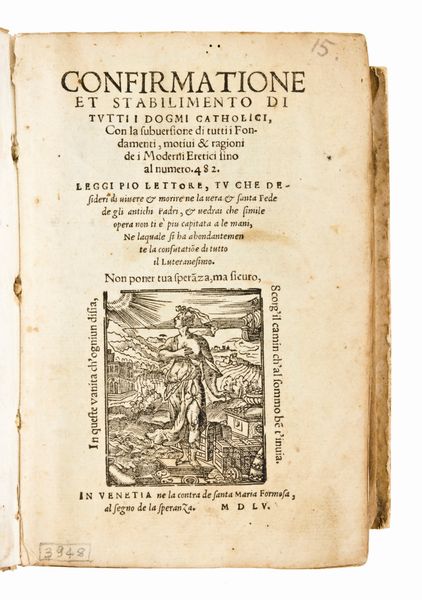 [Teologia] Lippomano, Luigi : Confirmatione et stabilimento di tutti i dogmi catholici, con la subuersione di tutti i fondamenti, motivi & ragioni de i moderni eretici fino al numero 482. In Venetia, ne la contra de santa Maria Formosa, al segno de la speranza, 1555  - Asta Libri Rari & Manoscritti del XVI Secolo - Associazione Nazionale - Case d'Asta italiane