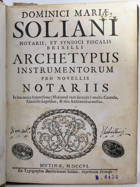 Soliani, Domenico Maria DOMINICI MARIÆ SOLIANI ... ARCHETYPUS INSTRUMENTORUM PRO NOVELLIS NOTARIIS. IN HAC TERTIA IMPRESSIONE (MUTINENSI VERÒ SECUNDA) MULTIS CAUTELIS, CLAUSULIS LEGALIBUS, & ALIIS ADDITIONIBUS AUCTUS. Mutinæ, 1706, ex typographia Bartholomæi Soliani.  - Asta Libri Rari & Manoscritti del XVI Secolo - Associazione Nazionale - Case d'Asta italiane