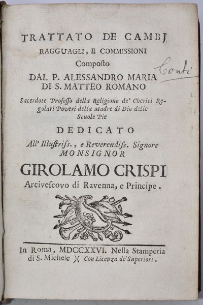 Conti, Alessandro : TRATTATO DE CAMBJ, RAGGUAGLI E COMMISSIONI. COMPOSTO DAL P. ALESSANDRO MARIA DI S. MATTEO ROMANO. Roma, 1726, nella Stamperia di S. Michele.  - Asta Libri Rari & Manoscritti del XVI Secolo - Associazione Nazionale - Case d'Asta italiane