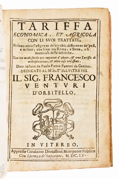 [ VITERBO / ECONOMIA ]  Pontati, Paolo Pietro : Tariffa economica, et agricola con li suoi trattati : vi sono anco l'esigenze de' crediti, differenze de' pesi, e misure, che sono tra Roma, e Siena, e li materiali delle fabriche con un modo facile per imparar d'abaco .. / da Paolo Pietro Pontati  Viterbo : Girolamo Diotalleui 1655  - Asta Libri Rari & Manoscritti del XVI Secolo - Associazione Nazionale - Case d'Asta italiane