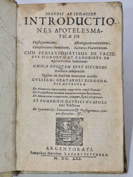 Indagine, Iohannes ab (Giovanni Hagen de Indagine) IOANNIS AB INDAGINE INTRODUCTIONES APOTELESMATICAE IN PHYSIOGNOMIAM, COMPLEXIONES HOMINUM, ASTROLOGIAM NATURALEM, NATURAS PLANETARUM. Argentorati, 1630, sumptibus haeredum Lazari Zetzneri.  - Asta Libri Rari & Manoscritti del XVI Secolo - Associazione Nazionale - Case d'Asta italiane