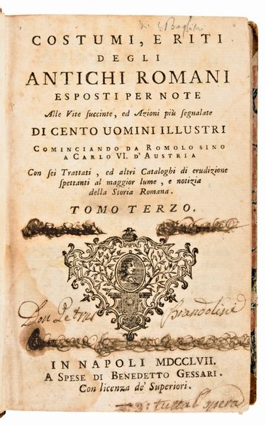 [ROMA] Piacenti, Antonio Raimondo : Succinte vite di cento rinomati, e celebri personaggi illustrate con altrettante note di erudizione sopra la storia, e riti degli antichi romani cominciando da Romolo sino a Carlo VI. Benedetto Gessari Napoli, 1756.  - Asta Libri Rari & Manoscritti del XVI Secolo - Associazione Nazionale - Case d'Asta italiane