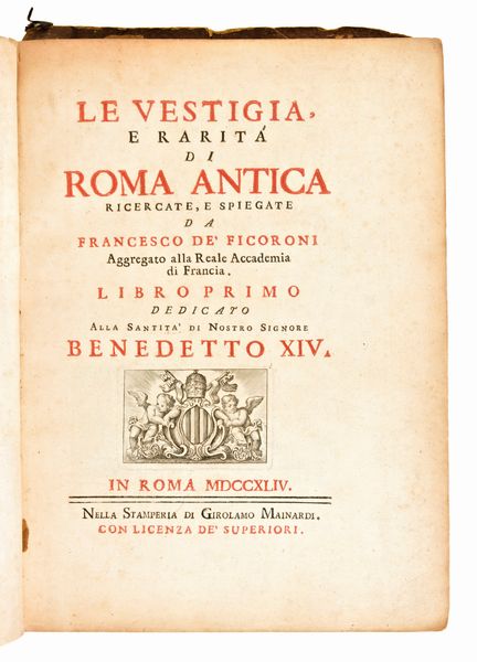 [Roma] Ficoroni, Francesco : e Vestigia, e rarità di Roma antica ricercate, e spiegate... Roma, Girolamo Mainardi 1744  - Asta Libri Rari & Manoscritti del XVI Secolo - Associazione Nazionale - Case d'Asta italiane