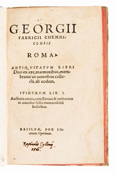 [ ROMA ]  Georgii Fabricii chemnicensis Roma antiquitatum libri duo : ex aere, marmoribus, membranis[q]ue ueteribus collecti ab eodem : Itinerum lib. I. : auctiora omnia, cum rerum & uerborum in omnibus hisce memorabiliu[m] indicibus   Editore: Per Ioannem Oporinum, Basileae [Basel], [1560]  - Asta Libri Rari & Manoscritti del XVI Secolo - Associazione Nazionale - Case d'Asta italiane