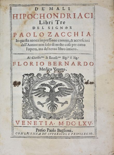 Zacchia, Paolo: DE' MALI HIPOCHONDRIACI LIBRI TRE DEL SIGNOR PAOLO ZACCHIA. IN QUESTA NUOUA IMPRESSIONE CORRETTI, & ACCRESCIUTI DALL'AUTORE NON SOLO DI MOLTE COSE PER ENTRO L'OPERA, MA DEL TERZO LIBRO INTIERO. AL CL.MO & REV.MO SIG. FLORIO BERNARDO MEDICO VENETO.22,5x16,5, p. Venetia, 1665, presso Paolo Baglioni.  - Asta Libri Rari & Manoscritti del XVI Secolo - Associazione Nazionale - Case d'Asta italiane