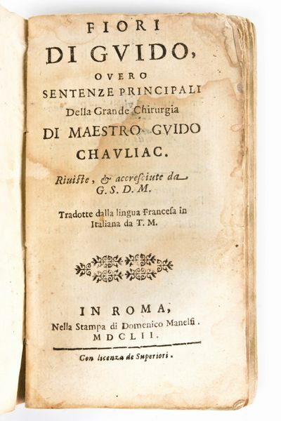 [Medicina] Chauliac, Guy de : Fiori di Guido, overo Sentenze principali della grande chirurgia. Riviste, & accresciute... In Roma, nella stampa di Domenico Manelfi, 1652  - Asta Libri Rari & Manoscritti del XVI Secolo - Associazione Nazionale - Case d'Asta italiane