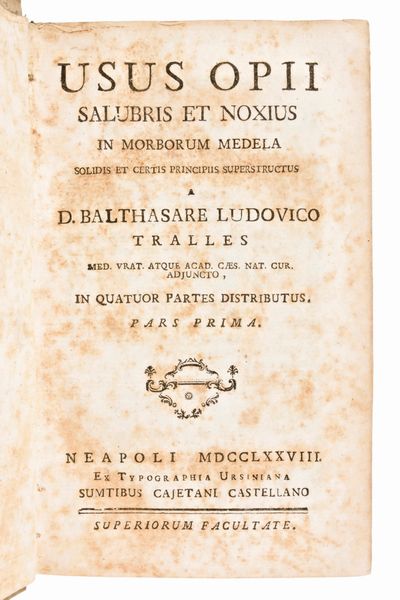 [Medicina/Farmacognosia] Tralles, Balthasar Ludwig: Usus opii salubris et noxius in morborum medela solidis et certis principiis superstructus. Napoli, ed. Orsino & Castellano 1779. 3 volumi  - Asta Libri Rari & Manoscritti del XVI Secolo - Associazione Nazionale - Case d'Asta italiane