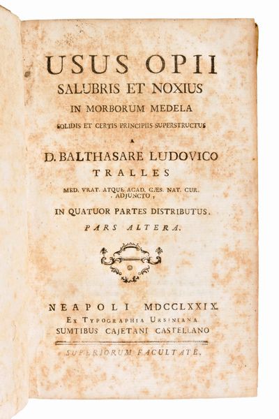 [Medicina/Farmacognosia] Tralles, Balthasar Ludwig: Usus opii salubris et noxius in morborum medela solidis et certis principiis superstructus. Napoli, ed. Orsino & Castellano 1779. 3 volumi  - Asta Libri Rari & Manoscritti del XVI Secolo - Associazione Nazionale - Case d'Asta italiane