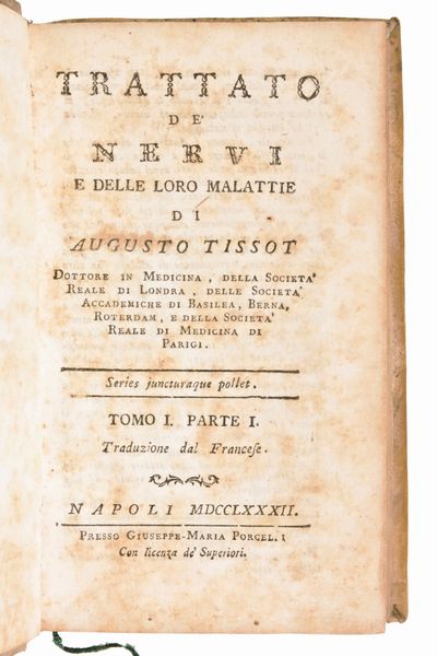 [Medicina] Lotto di 5 opere (7 volumi) di Samuel Auguste Tissot : TRATTATO DE NERVI E DELLE LORO MALATTIE. NAPOLI, 3 vol. 1782-1783  - TRATTATO DELLA EPILESSIA,.. E DELLE LORO MALATTIE. IN NAPOLI, 1774 - L'INOCULAZIONE GIUSTIFICATA, OVVERO DISSERTAZIONE PRATICA E APOLOGETICA 1776 - SAGGIO SOPRA LE MALATTIE DELLE PERSONE DEL GRAN MONDO 1770 – LETTERE MEDICHE SCRITTE A VARJ AMICI.. SECONDA EDIZIONE NAPOLI 1771.  - Asta Libri Rari & Manoscritti del XVI Secolo - Associazione Nazionale - Case d'Asta italiane