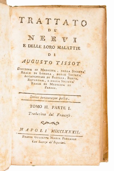 [Medicina] Lotto di 5 opere (7 volumi) di Samuel Auguste Tissot : TRATTATO DE NERVI E DELLE LORO MALATTIE. NAPOLI, 3 vol. 1782-1783  - TRATTATO DELLA EPILESSIA,.. E DELLE LORO MALATTIE. IN NAPOLI, 1774 - L'INOCULAZIONE GIUSTIFICATA, OVVERO DISSERTAZIONE PRATICA E APOLOGETICA 1776 - SAGGIO SOPRA LE MALATTIE DELLE PERSONE DEL GRAN MONDO 1770 – LETTERE MEDICHE SCRITTE A VARJ AMICI.. SECONDA EDIZIONE NAPOLI 1771.  - Asta Libri Rari & Manoscritti del XVI Secolo - Associazione Nazionale - Case d'Asta italiane