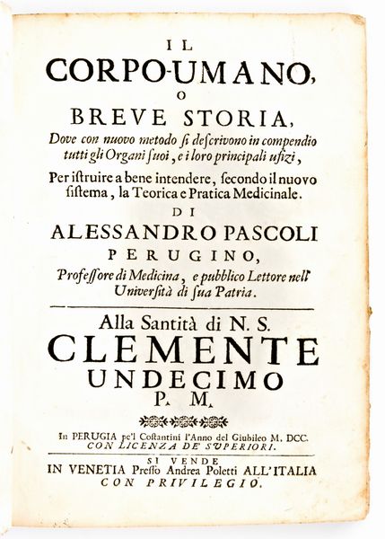 [Anatomia] Pascoli, Alessandro : Il corpo-umano, o breve storia, dove con nuovo metodo si descrivono in compendio tutti gli organi suoi, e i loro principali ufizi... G. Costantini & A. Poletti, in Perugia & Venezia 1700  - Asta Libri Rari & Manoscritti del XVI Secolo - Associazione Nazionale - Case d'Asta italiane