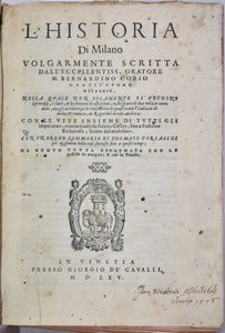 Corio, Bernardino: L'HISTORIA DI MILANO. VOLGARMENTE SCRITTA, NELLA QUALE NON SOLAMENTE SI VEGGONO L'ORIGINE, I FATTI, ET LE FORTUNE DI ESSA CITÀ, NELLO SPAZIO DI DUO MILLE E CENTO ANNI... DI NUOVO TUTTA RIFORMATA CON LE POSTILLE IN MARGINE, & CON LA TAVOLA. In Vinetia, 1565, presso Giorgio De' Cavalli.  - Asta Libri Rari & Manoscritti del XVI Secolo - Associazione Nazionale - Case d'Asta italiane