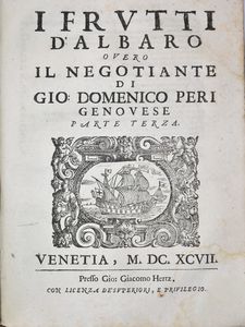 Peri, Giovanni Domenico: IL NEGOTIANTE DIVISO IN QUATTRO PARTI, PARTE I-IV. AGGIUNTOVI IN QUESTA EDITIONE IL SECRETARIO DI BANCO DI MATTIA CRAMERO. Venetia, 1697, presso Gio. Giacomo Hertz.  - Asta Libri Rari & Manoscritti del XVI Secolo - Associazione Nazionale - Case d'Asta italiane